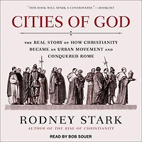 Cities of God: The Real Story How Christianity Became an Urban Movement and Conquered Rome