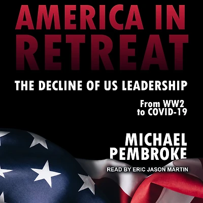 America Retreat: The Decline of US Leadership from WW2 to Covid-19