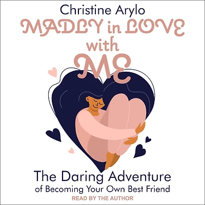 Madly Love with ME: The Daring Adventure of Becoming Your Own Best Friend