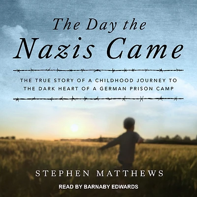 the Day Nazis Came: True Story of a Childhood Journey to Dark Heart German Prison Camp