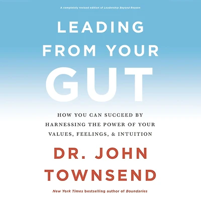 Leading from Your Gut: How You Can Succeed by Harnessing the Power of Values, Feelings, and Intuition