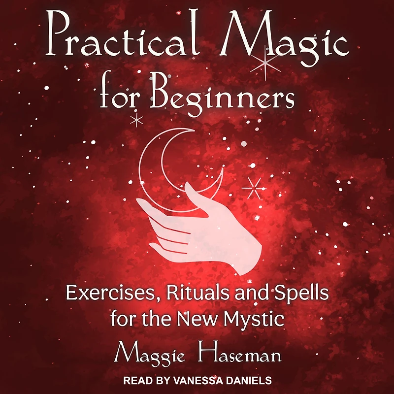Practical Magic for Beginners: Exercises, Rituals, and Spells the New Mystic