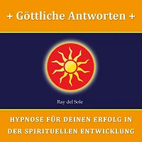 Göttliche Antworten: Hypnose für Deinen Erfolg in der Spirituellen Entwicklung