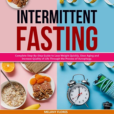 Intermittent Fasting: Complete Step-By-Step Guide to Lose Weight Quickly, Slow Aging and Increase Quality of Life Through the Process of Autophagy.