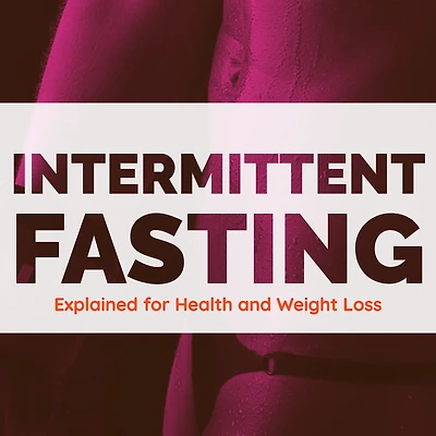 Intermittent Fasting Explained for Health and Weight Loss