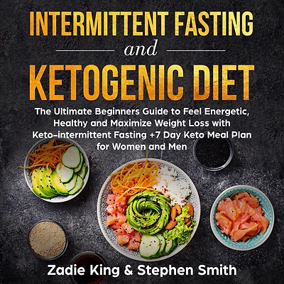 Intermittent Fasting and Ketogenic Diet: The Ultimate Beginners Guide to Feel Energetic, Healthy Maximize Weight Loss with Keto-intermittent +7 Day Keto Meal Plan for Women Men