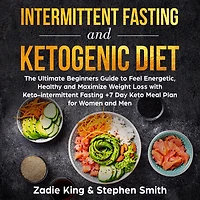 Intermittent Fasting and Ketogenic Diet: The Ultimate Beginners Guide to Feel Energetic, Healthy Maximize Weight Loss with Keto-intermittent +7 Day Keto Meal Plan for Women Men
