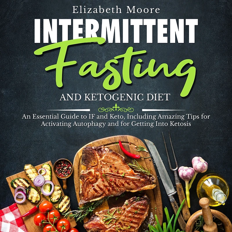 Intermittent Fasting and Ketogenic Diet: An Essential Guide to IF Keto, Including Amazing Tips for Activating Autophagy Getting Into Ketosis