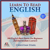 Learn to Read - Learn English with Stories: 100 English Short Stories for Beginners and Intermediate Learners
