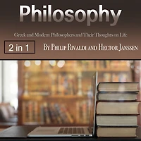 Philosophy: Greek and Modern Philosophers and Their Thoughts on Life