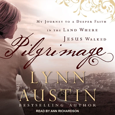 Pilgrimage: My Journey to a Deeper Faith the Land Where Jesus Walked