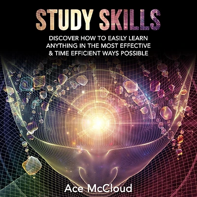 Study Skills: Discover How To Easily Learn Anything The Most Effective & Time Efficient Ways Possible