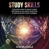 Study Skills: Discover How To Easily Learn Anything The Most Effective & Time Efficient Ways Possible