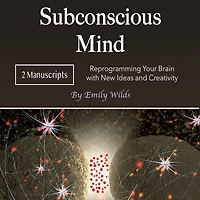 Subconscious Mind: Reprogramming Your Brain with New Ideas and Creativity