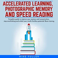 Accelerated learing, Photographic Memory and Speed Reading.: Complete guide to improve your memory and concentration, stop overthinking and unlock your mind's limitless potential. Brain training
