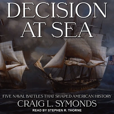 Decision at Sea: Five Naval Battles That Shaped American History