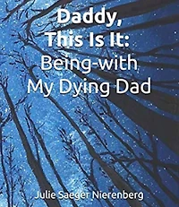 Daddy, This Is It. Being-with My Dying Dad