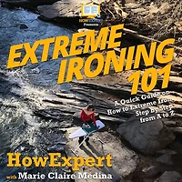 Extreme Ironing 101: A Quick Guide on How to Extreme Iron Step by Step from A to Z