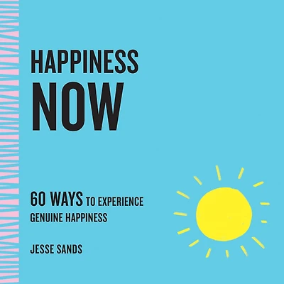 Happiness Now: 60 Ways to Experience Genuine