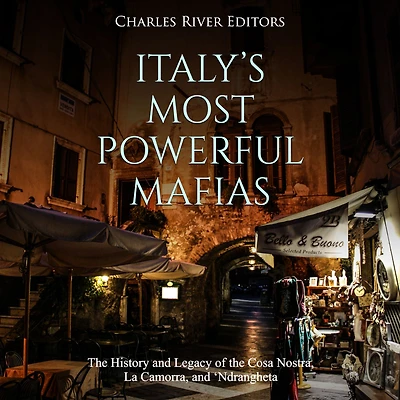 Italy's Most Powerful Mafias: The History and Legacy of the Cosa Nostra, La Camorra, and `Ndrangheta