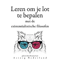 Leren om je lot te bepalen met de existentialistische filosofen...: Verzameling van de mooiste citaten