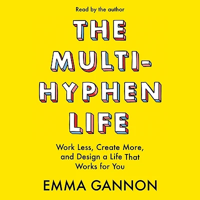The Multi-Hyphen Life: Work Less, Create More, and Design a Life That Works for You