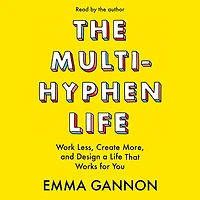 The Multi-Hyphen Life: Work Less, Create More, and Design a Life That Works for You