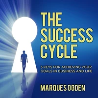 The Success Cycle: 3 Keys for Achieving Your Goals Business and Life