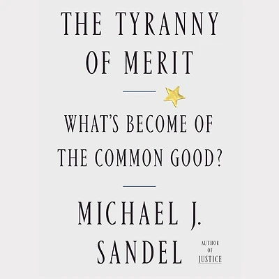 the Tyranny of Merit: What's Become Common Good?