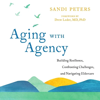 Aging with Agency: Building Resilience, Confronting Challenges, and Navigating Eldercare