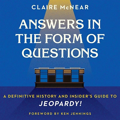 Answers the Form of Questions: A Definitive History and Insider's Guide to Jeopardy!