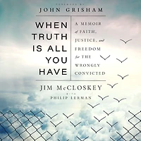 When Truth Is All You Have: A Memoir of Faith, Justice, and Freedom for the Wrongly Convicted