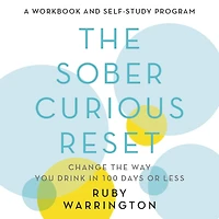 the Sober Curious Reset: Change Way You Drink 100 Days or Less