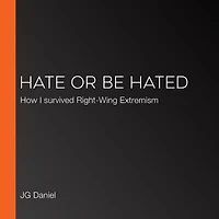 Hate or Be Hated: How I Survived Right-Wing Extremism