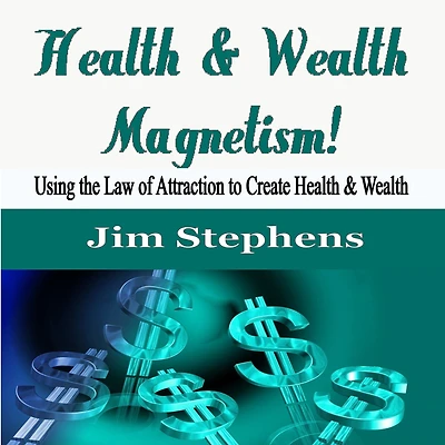 Health & Wealth Magnetism!: Using the Law of Attraction to Create