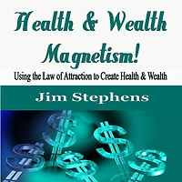 Health & Wealth Magnetism!: Using the Law of Attraction to Create