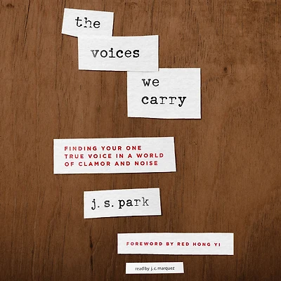 The Voices We Carry: Finding Your One, True Voice a World of Clamor and Noise
