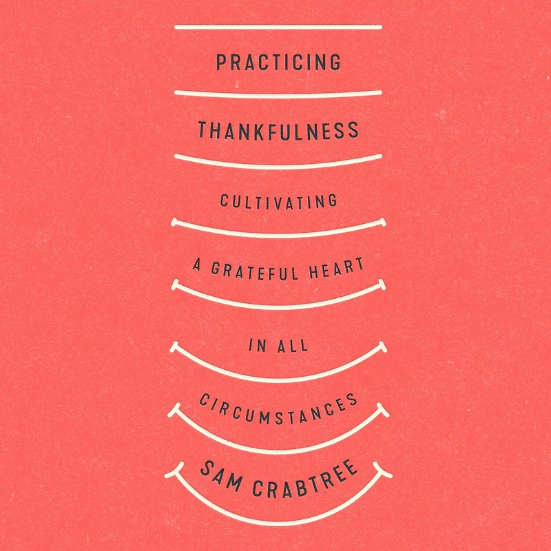 Practicing Thankfulness: Cultivating a Grateful Heart All Circumstances