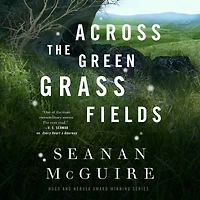 Across the Green Grass Fields (Wayward Children Series #6)