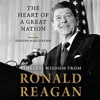 The Heart of a Great Nation: Timeless Wisdom from Ronald Reagan