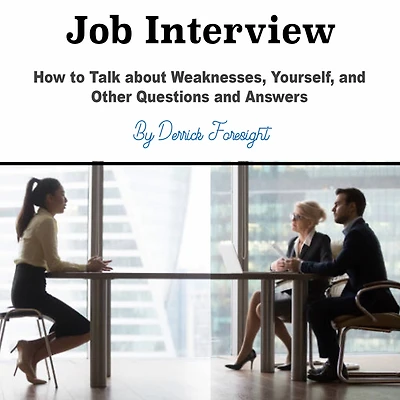 Job Interview: How to Talk about Weaknesses, Yourself, and Other Questions Answers