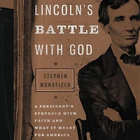 Lincoln's Battle with God: A President's Struggle Faith and What It Meant for America