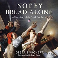 NOT BY BREAD ALONE: A Short Story of the French Revolution