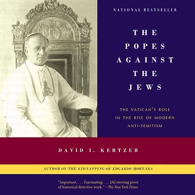 the Popes Against Jews: Vatican's Role Rise of Modern Anti-Semitism