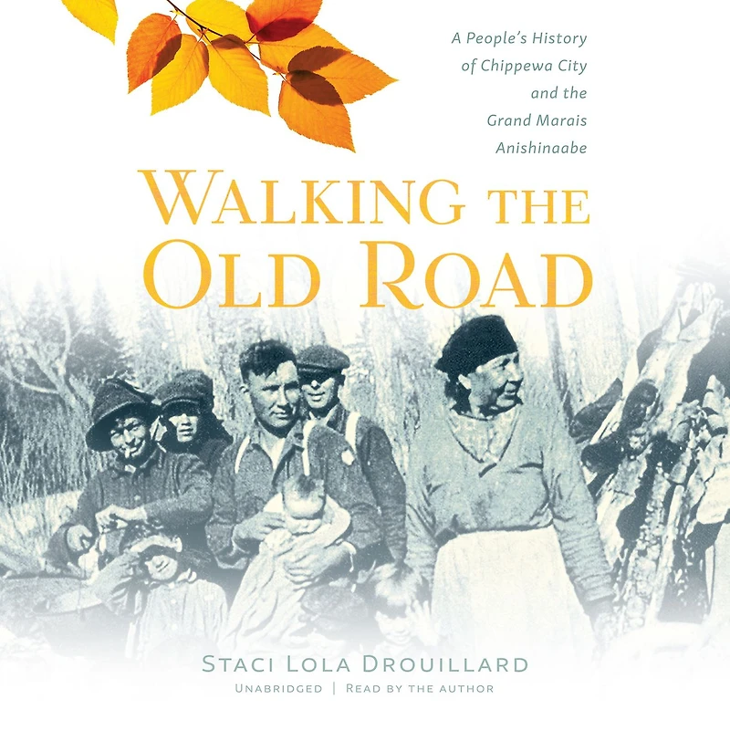 Walking the Old Road: A People's History of Chippewa City and Grand Marais Anishinaabe