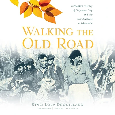 Walking the Old Road: A People's History of Chippewa City and Grand Marais Anishinaabe