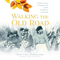 Walking the Old Road: A People's History of Chippewa City and Grand Marais Anishinaabe