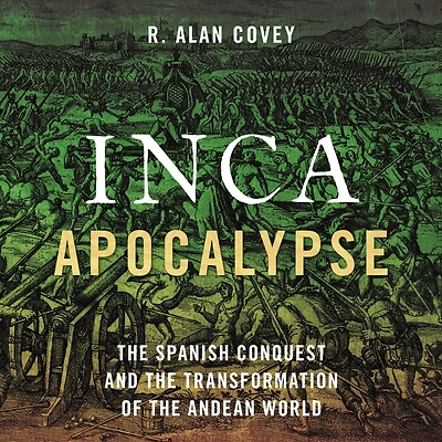 Inca Apocalypse: the Spanish Conquest and Transformation of Andean World