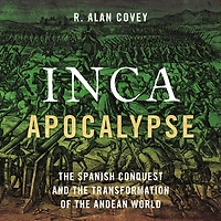 Inca Apocalypse: the Spanish Conquest and Transformation of Andean World