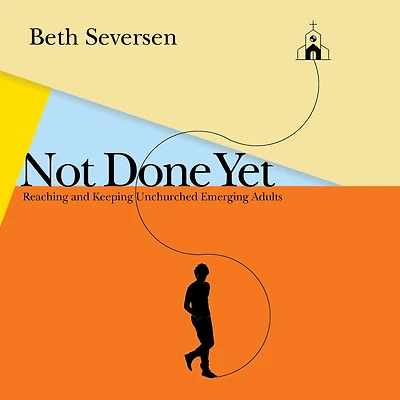 Not Done Yet: Reaching and Keeping Unchurched Emerging Adults